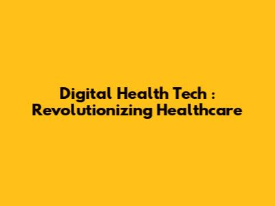 **Digital Health Tech**: Revolutionizing Healthcare