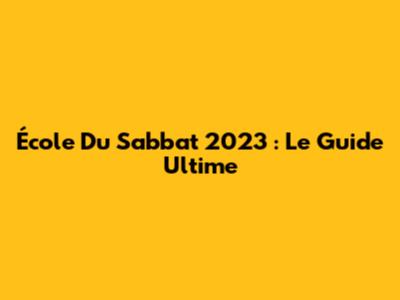 École Du Sabbat 2023 : Le Guide Ultime