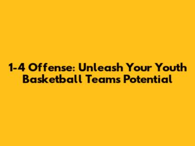 1-4 Offense: Unleash Your Youth Basketball Team's Potential