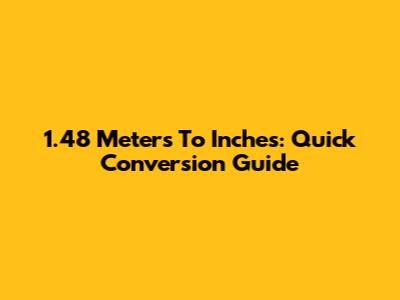 1.48 Meters To Inches: Quick Conversion Guide