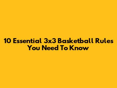 10 Essential 3x3 Basketball Rules You Need To Know