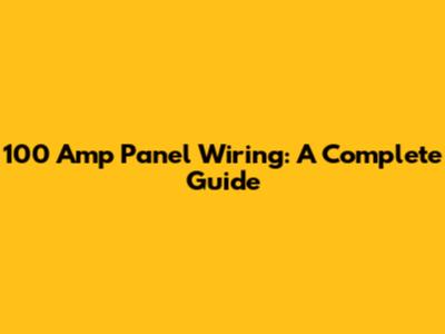100 Amp Panel Wiring: A Complete Guide