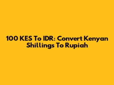 100 KES To IDR: Convert Kenyan Shillings To Rupiah