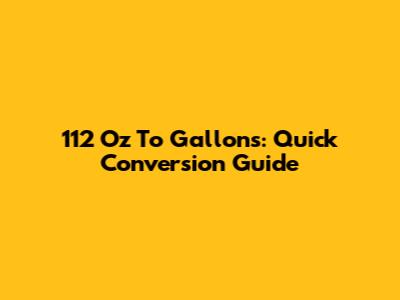 112 Oz To Gallons: Quick Conversion Guide