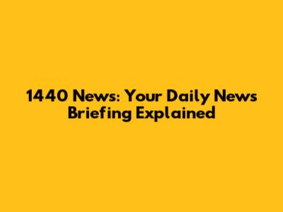 1440 News: Your Daily News Briefing Explained