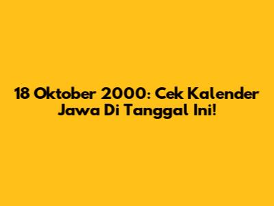 18 Oktober 2000: Cek Kalender Jawa Di Tanggal Ini!