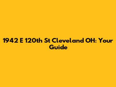 1942 E 120th St Cleveland OH: Your Guide