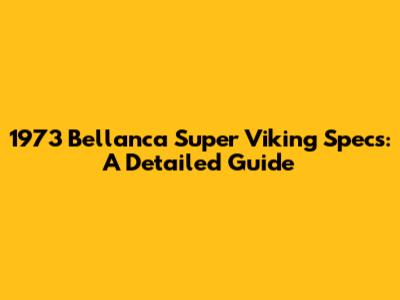 1973 Bellanca Super Viking Specs: A Detailed Guide