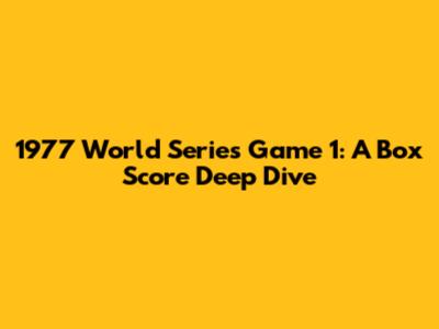 1977 World Series Game 1: A Box Score Deep Dive