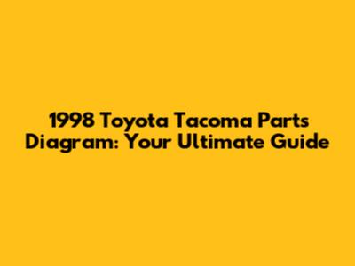 1998 Toyota Tacoma Parts Diagram: Your Ultimate Guide