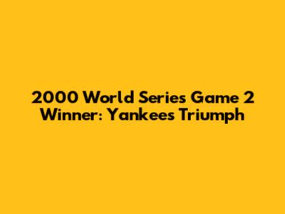 2000 World Series Game 2 Winner: Yankees Triumph