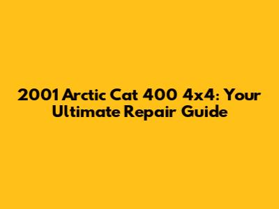 2001 Arctic Cat 400 4x4: Your Ultimate Repair Guide