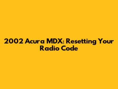 2002 Acura MDX: Resetting Your Radio Code