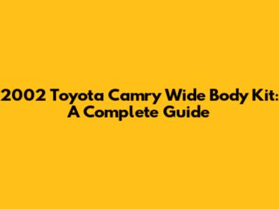 2002 Toyota Camry Wide Body Kit: A Complete Guide