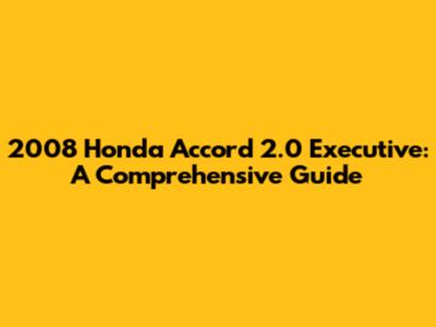 2008 Honda Accord 2.0 Executive: A Comprehensive Guide