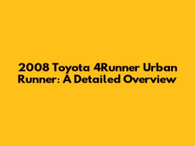 2008 Toyota 4Runner Urban Runner: A Detailed Overview