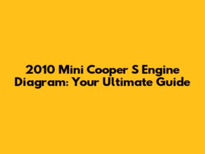 2010 Mini Cooper S Engine Diagram: Your Ultimate Guide