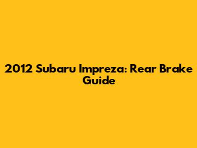 2012 Subaru Impreza: Rear Brake Guide