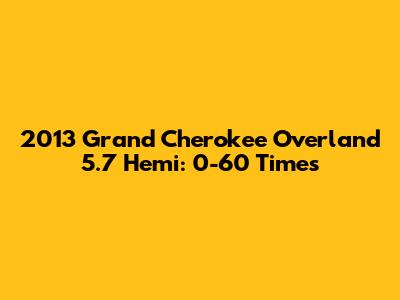 2013 Grand Cherokee Overland 5.7 Hemi: 0-60 Times