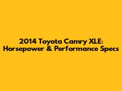 2014 Toyota Camry XLE: Horsepower & Performance Specs