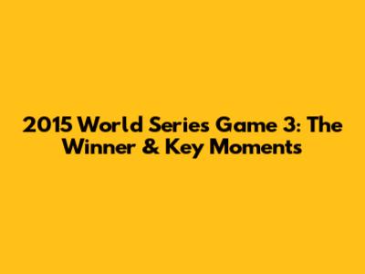 2015 World Series Game 3: The Winner & Key Moments