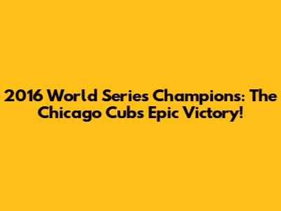 2016 World Series Champions: The Chicago Cubs' Epic Victory!