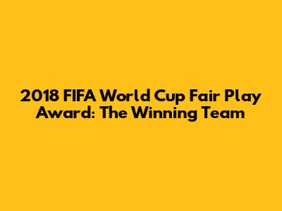 2018 FIFA World Cup Fair Play Award: The Winning Team