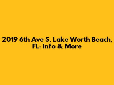 2019 6th Ave S, Lake Worth Beach, FL: Info & More