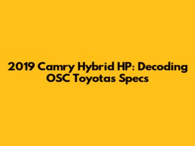 2019 Camry Hybrid HP: Decoding OSC Toyota's Specs