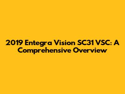 2019 Entegra Vision SC31 VSC: A Comprehensive Overview