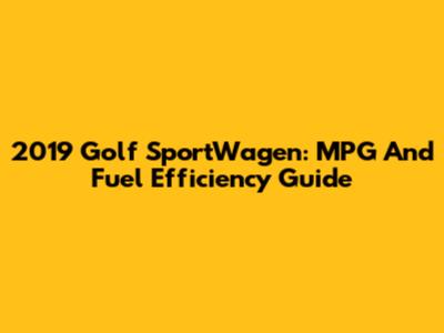 2019 Golf SportWagen: MPG And Fuel Efficiency Guide