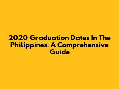 2020 Graduation Dates In The Philippines: A Comprehensive Guide