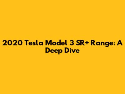2020 Tesla Model 3 SR+ Range: A Deep Dive