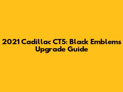 2021 Cadillac CT5: Black Emblems Upgrade Guide