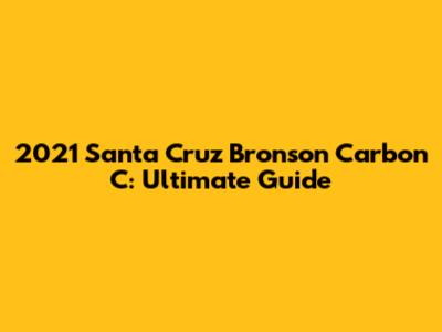 2021 Santa Cruz Bronson Carbon C: Ultimate Guide