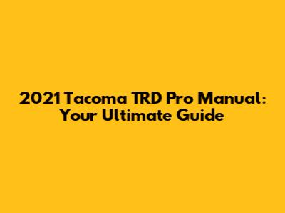 2021 Tacoma TRD Pro Manual: Your Ultimate Guide