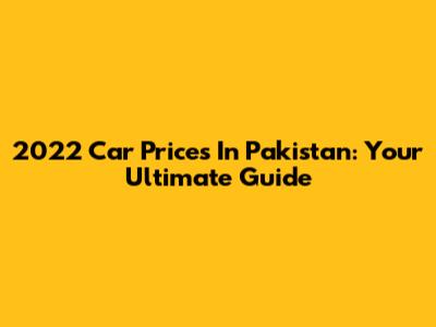 2022 Car Prices In Pakistan: Your Ultimate Guide