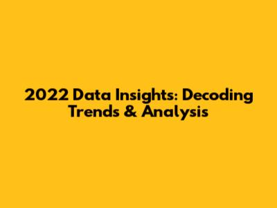 2022 Data Insights: Decoding Trends & Analysis