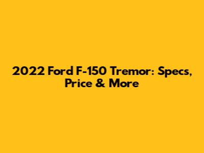 2022 Ford F-150 Tremor: Specs, Price & More
