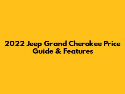 2022 Jeep Grand Cherokee Price Guide & Features
