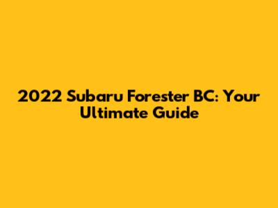 2022 Subaru Forester BC: Your Ultimate Guide