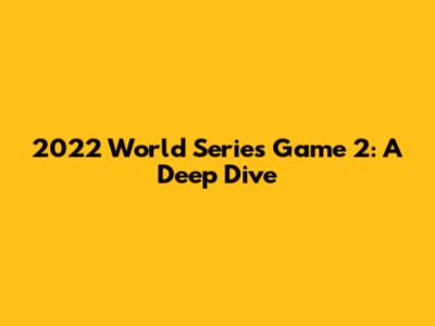 2022 World Series Game 2: A Deep Dive