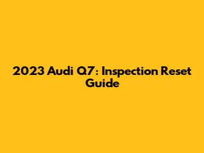 2023 Audi Q7: Inspection Reset Guide