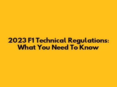 2023 F1 Technical Regulations: What You Need To Know