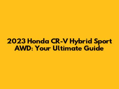 2023 Honda CR-V Hybrid Sport AWD: Your Ultimate Guide