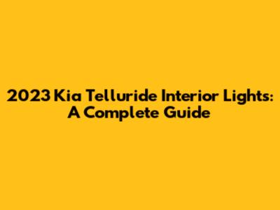 2023 Kia Telluride Interior Lights: A Complete Guide