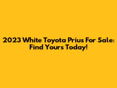 2023 White Toyota Prius For Sale: Find Yours Today!