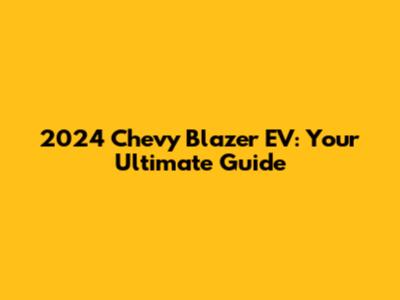 2024 Chevy Blazer EV: Your Ultimate Guide