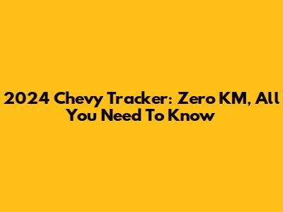 2024 Chevy Tracker: Zero KM, All You Need To Know