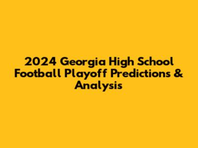 2024 Georgia High School Football Playoff Predictions & Analysis